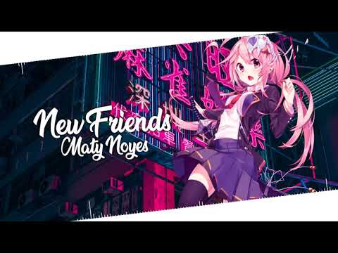 🌺 Nightcore 🌺 New Friends - Maty Noyes 🌺