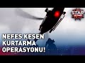 Nefes Kesen Kurtarma Operasyonu! | Star Ana Haber