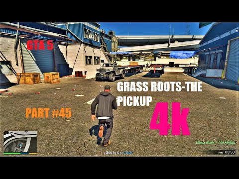 Grass Roots - The Pickup - Grand Theft Auto V- 4k Ultra Realistic Graphics - PC Gameplay - Part # 45