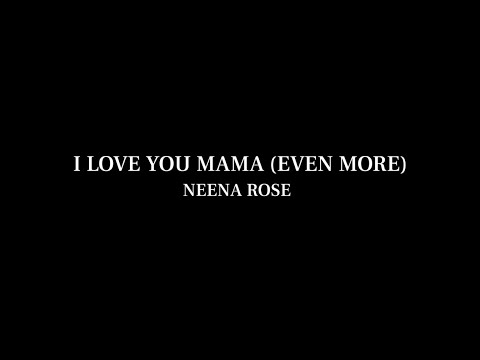 Neena Rose- I Love You Mama (Even More) [Lyrics]