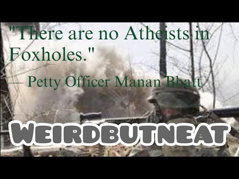 “There are no atheists in foxholes “ ( why a former atheist turns agnostic) - watch until the end!