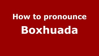 How to pronounce Boxhuada
