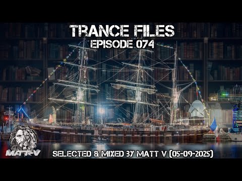 Trance Files Episode 074 Selected & Mixed by Matt V (05-09-2025)