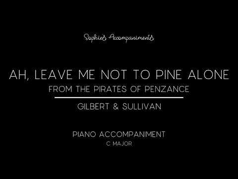 Ah, Leave Me Not To Pine Alone from The Pirates of Penzance by Gilbert and Sullivan - Accompaniment