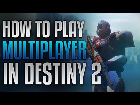 HOW TO PLAY DESTINY 2 MULTIPLAYER! (XBOX ONE, PS4, PC)