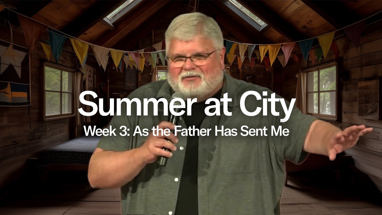 Summer at City - Week 3: As the Father Has Sent Me…