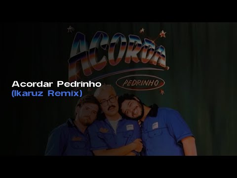 Acordar Pedrinho [Ikaruz Remix]