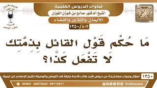 [803 /1350] ما حكم قول القائل بذمتك لا تفعل كذا؟ الشيخ صالح الفوزان