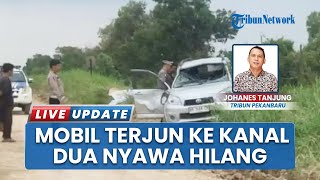 Mobil Hilang Kendali hingga Nyungsep Masuk Kanal Sedalam 5 Meter, Dua Tewas di Rantau Baru Pelalawan