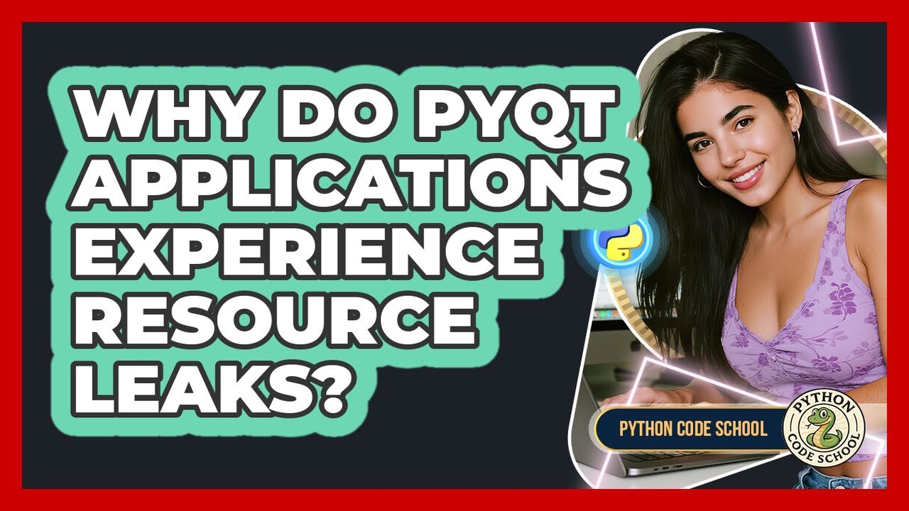 Why Do PyQt Applications Experience Resource Leaks? - Python Code School