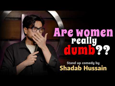 Are Women's Really Dumb | Stand-Up Comedy by Shadab Hussain