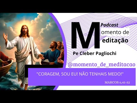 Momento de meditação - “Coragem, sou eu! Não tenhais medo!”