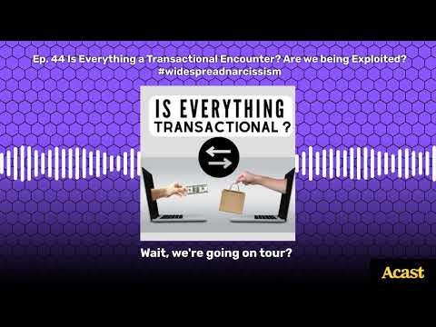 Ep. 44 Is Everything a Transactional Encounter? Are we being Exploited? #widespreadnarcissism |...