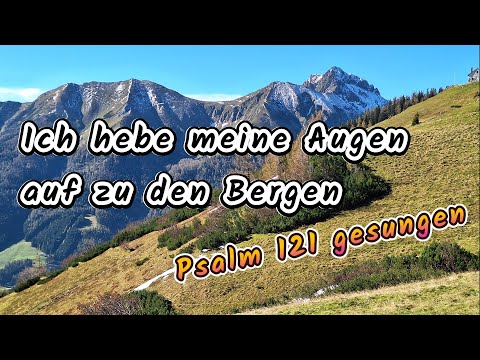 Ich hebe meine Augen auf zu den Bergen - Psalm 121 gesungen