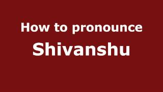 How to pronounce Shivanshu