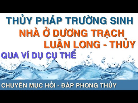 Nhà ở Dương trạch. Luận Long - Thủy qua ví dụ cụ thể. Chuyên mục hỏi - đáp Phong thủy.