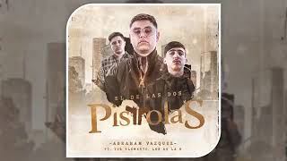 Abraham Vazquez &amp; T3r Elemento El De Las Dos Pistolas (ft. Los de la O) Estreno 2019