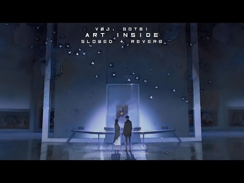 VØJ, Gotei - Art Inside (Slowed + Reverb) • BEST VERSION
