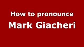 How to pronounce Mark Giacheri