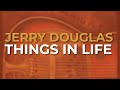Jerry Douglas - Things In Life (Official Audio)
