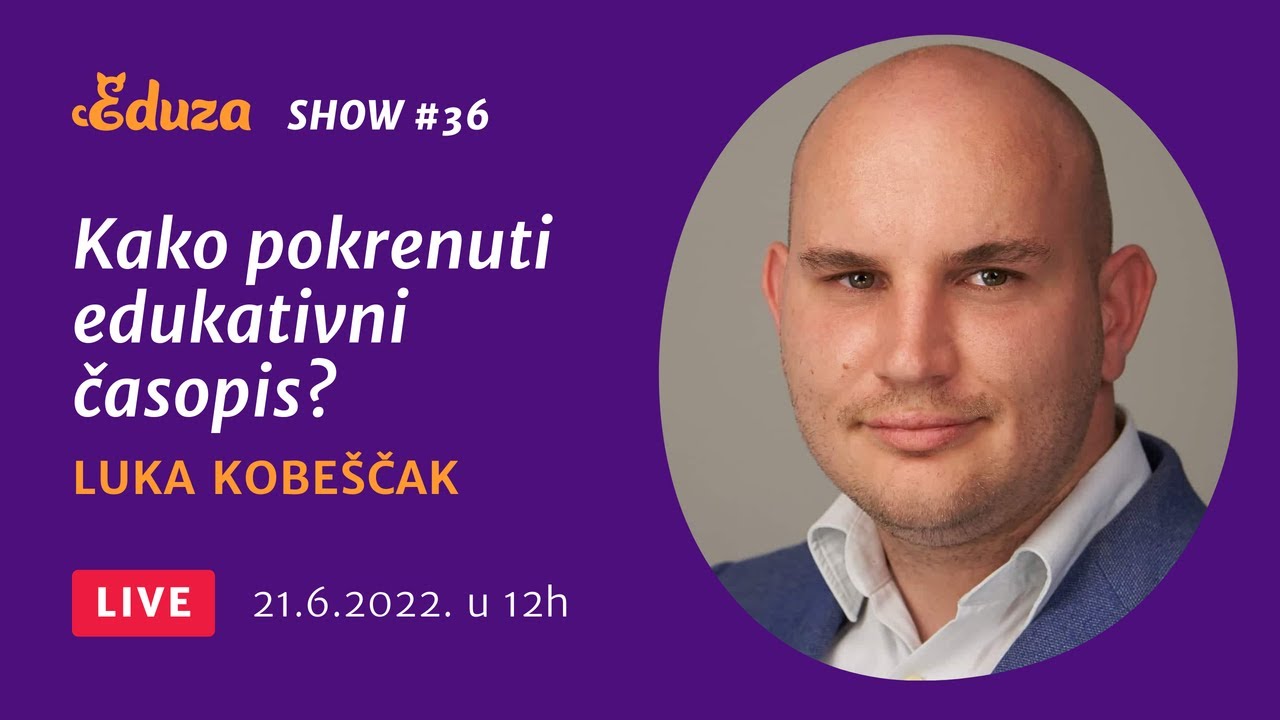 Kako pokrenuti edukativni časopis: Luka Kobeščak | Eduza Show #36 UŽIVO
