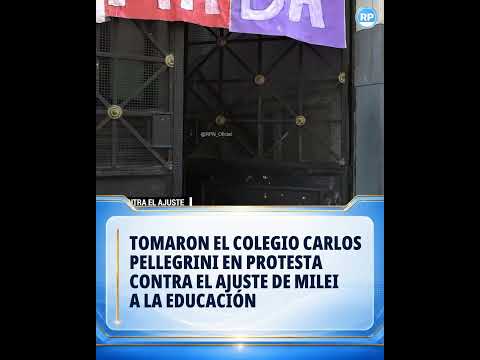 TOMARON EL COLEGIO CARLOS PELLEGRINI EN PROTESTA CONTRA EL AJUSTE DE MILEI A LA EDUCACIÓN