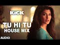 Tu Hi Tu House Mix Full Audio Song Kick Neeti Mohan Salman Khan Jacqueline Fernandez