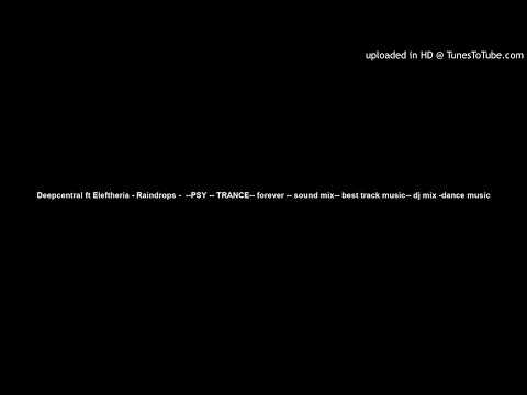 Deepcentral ft Eleftheria - Raindrops -  --PSY -- TRANCE-- forever -- sound mix-- best track music--