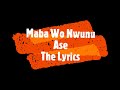 Maba Wo Nwunu Ase  - The Lyrics and English Translation