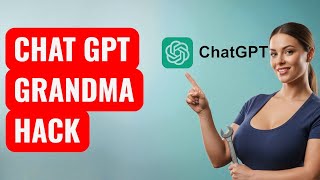 How to Hack ChatGPT Using the “Grandma Hack”