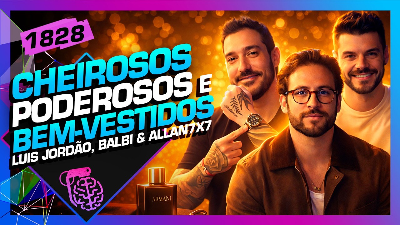 PERFUMES, RELÓGIOS E MODA MASCULINA: LUIS JORDÃO, BALBI, ALLAN7X7 - Inteligência Ltda. Podcast #1828