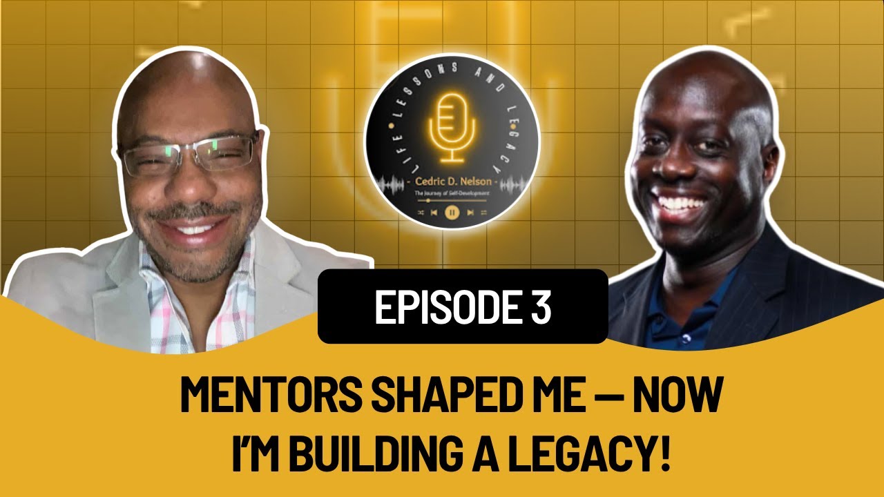 Life, Lessons, and Legacy Podcast – Ep 3 | Mentors, Mindset, and the Model We Leave