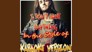 I Don&#39;t Have Anything (In the Style of Vast) (Karaoke Version)