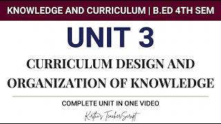 Curriculum Design & Organization of Knowledge | Unit 3 - Fully Covered | Knowledge & Curriculum |
