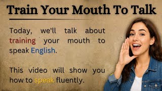 Train Your Mouth To Talk || Learn English Through Story || Improve Your English 