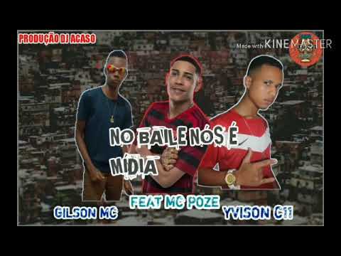 GILSON MC E YVISON C11 FEAT MC POZE DO RODO - NO BAILE NÓS  É MÍDIA