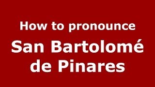 How to pronounce San Bartolomé De Pinares