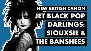 Siouxsie &amp; The Banshees: Jet Black Pop Darlings (&quot;Spellbound&quot;) | New British Canon