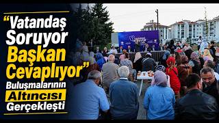 “Vatandaş Soruyor Başkan Cevaplıyor” Buluşmalarının Altıncısı Gerçekleşti