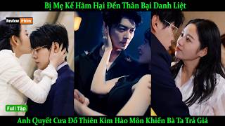 Bị Mẹ Kế Hãm Hại Đến Thân Bại Danh Liệt Anh Quyết Cưa Đổ Thiên Kim Hào Môn Khiến Bà Ta Trả Giá