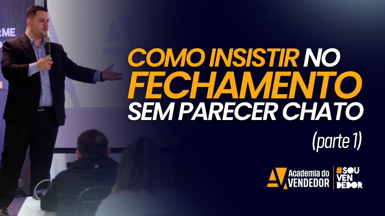 Como Insistir no Fechamento da Venda sem Parecer Chato (Parte 1)