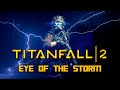 Titanfall 2 - Eye Of The Storm [GMV]