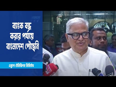 ব্যাংক বন্ধ করার পর্যায়ে এখনও বাংলাদেশ পৌছেনি