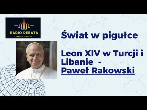 Ojciec Święty kończy wojnę w Libanie, Leon XIV w Turcji i Libanie  - Paweł Rakowski