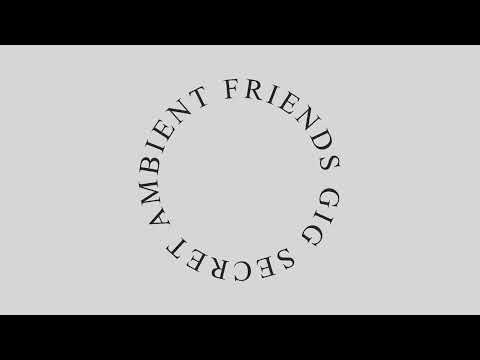 ⬜ Secret Ambient Friends Gig: July / August (2023)