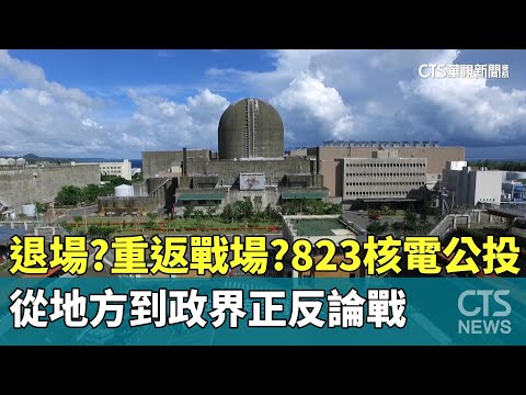退場？重返戰場？823核電公投　從地方到政界正反論戰