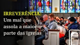 IRREVERÊNCIA: Um mal presente na igreja moderna! [Sermão que toda igreja deveria ouvir!] Pr. Eleazar