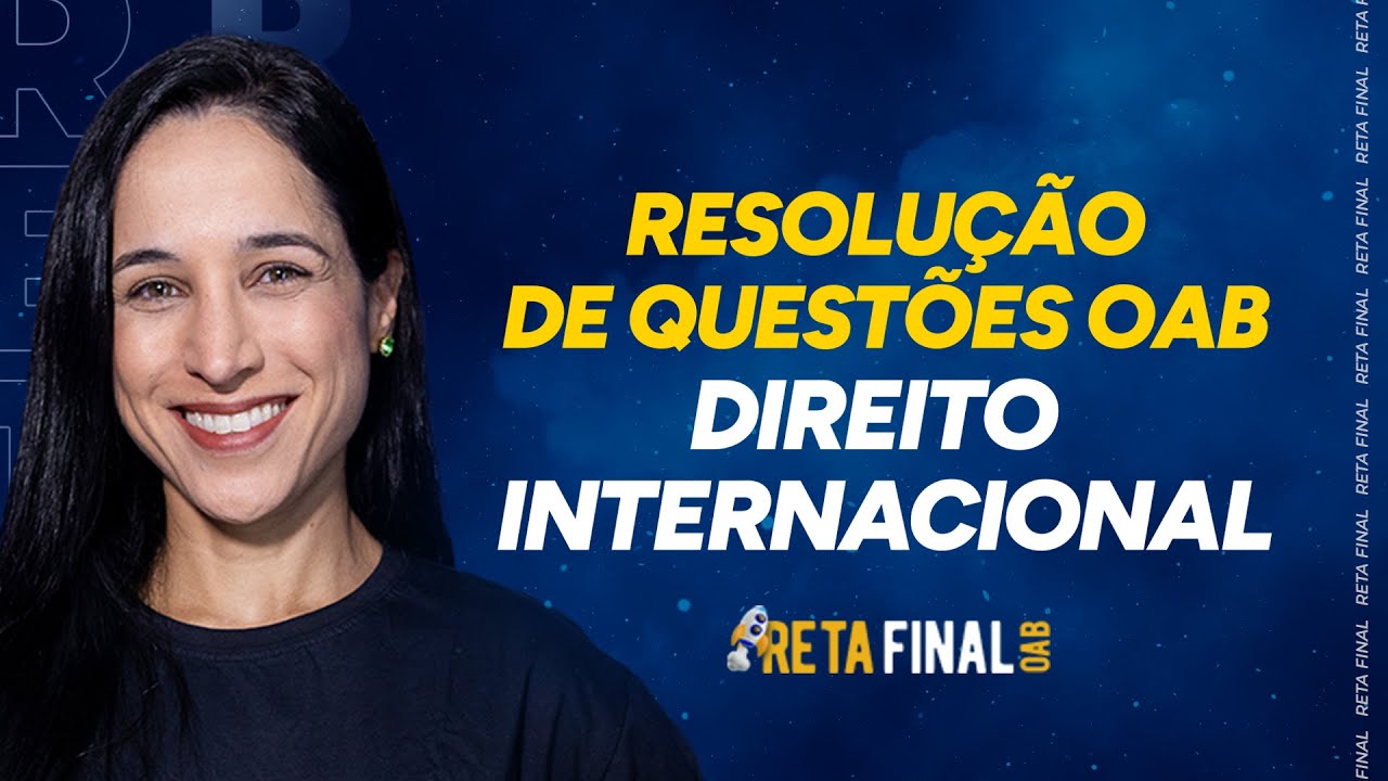 RETA FINAL OAB 40: Direito Internacional - Resolução de Questões - Com Prof. Nathália Catão