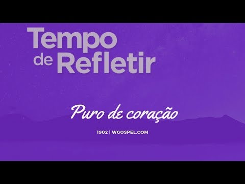 Tempo de Refletir 1902 - Puro de coração