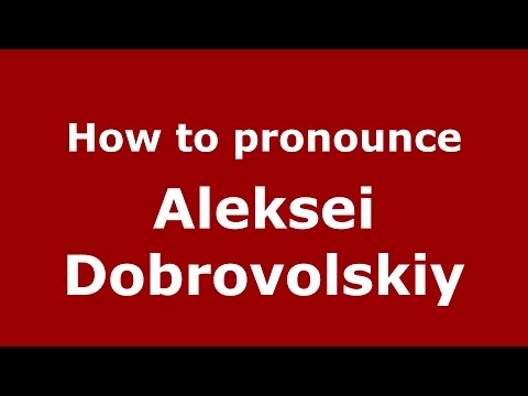 How to pronounce Aleksei Dobrovolskiy (Russian/Russia)  - PronounceNames.com